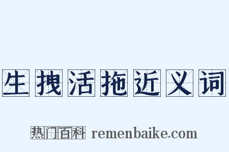 生拽活拖近义词是什么意思的图片